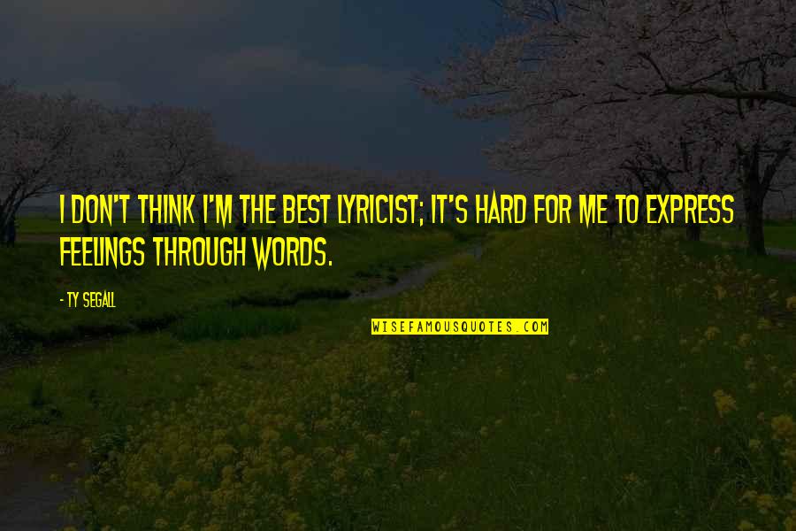 Express Feelings Quotes By Ty Segall: I don't think I'm the best lyricist; it's