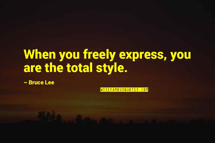 Express Freely Quotes By Bruce Lee: When you freely express, you are the total