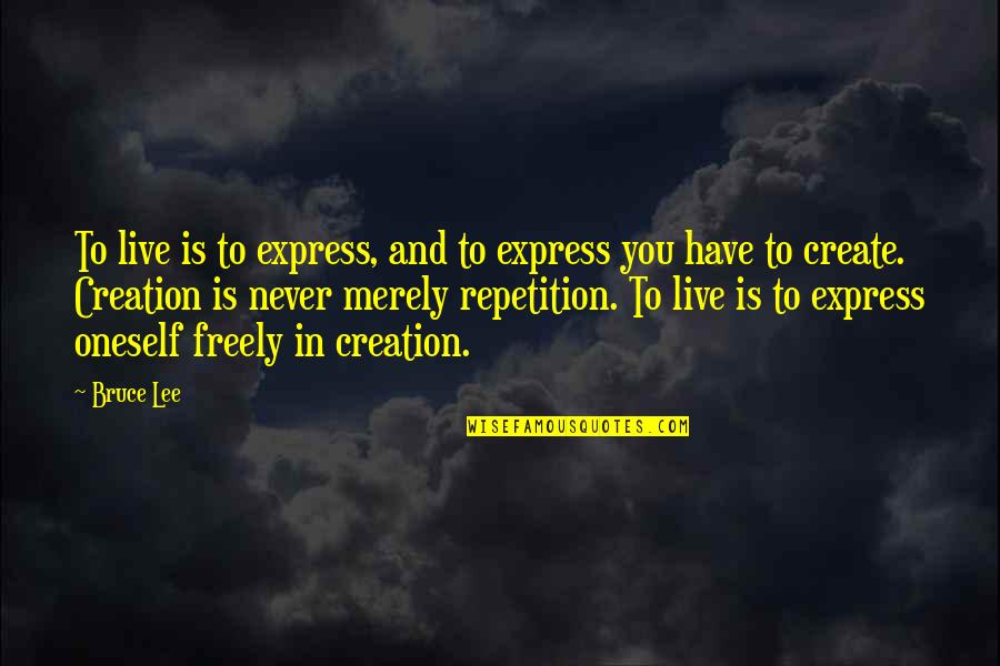 Express Freely Quotes By Bruce Lee: To live is to express, and to express