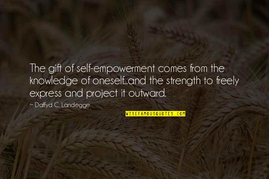 Express Freely Quotes By Daffyd C. Landegge: The gift of self-empowerment comes from the knowledge
