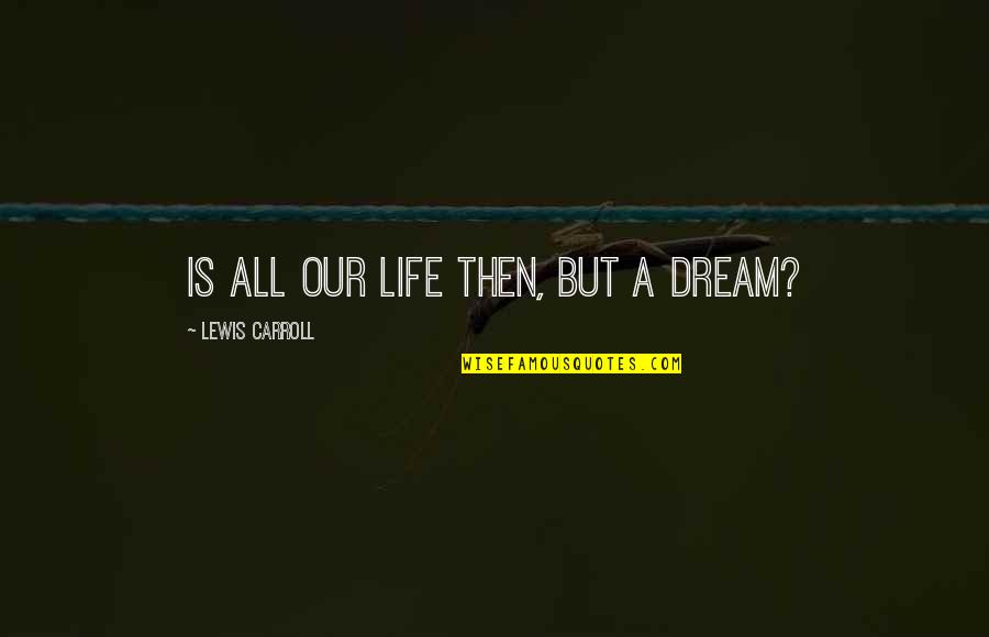 Express Freely Quotes By Lewis Carroll: Is all our life then, but a dream?