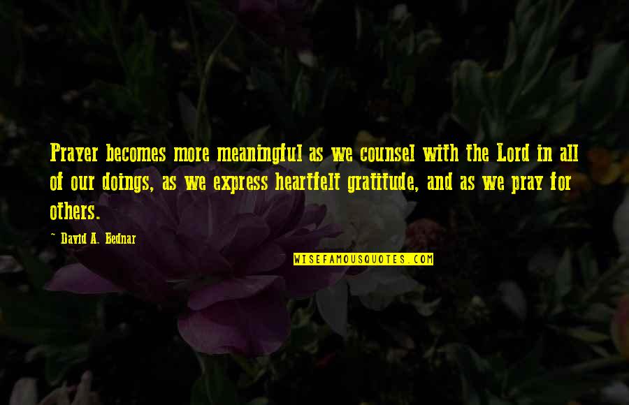 Express Gratitude Quotes By David A. Bednar: Prayer becomes more meaningful as we counsel with Express Gratitude Quotes By David A. Bednar: Prayer becomes more meaningful as we counsel with