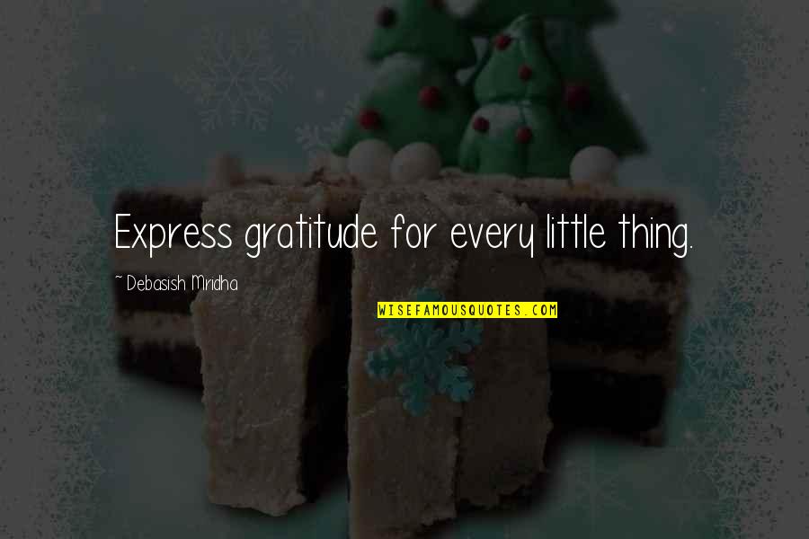 Express Gratitude Quotes By Debasish Mridha: Express gratitude for every little thing. Express Gratitude Quotes By Debasish Mridha: Express gratitude for every little thing.