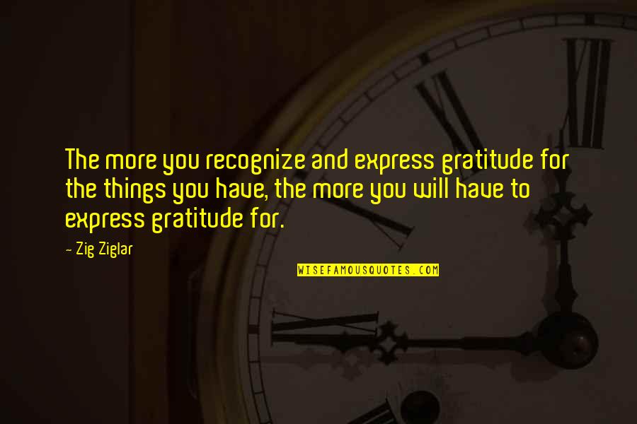 Express Gratitude Quotes By Zig Ziglar: The more you recognize and express gratitude for Express Gratitude Quotes By Zig Ziglar: The more you recognize and express gratitude for