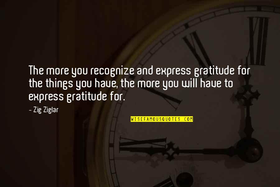 Express My Gratitude Quotes By Zig Ziglar: The more you recognize and express gratitude for Express My Gratitude Quotes By Zig Ziglar: The more you recognize and express gratitude for