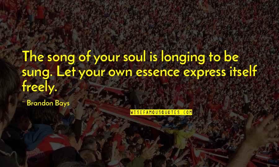 Express Quotes By Brandon Bays: The song of your soul is longing to