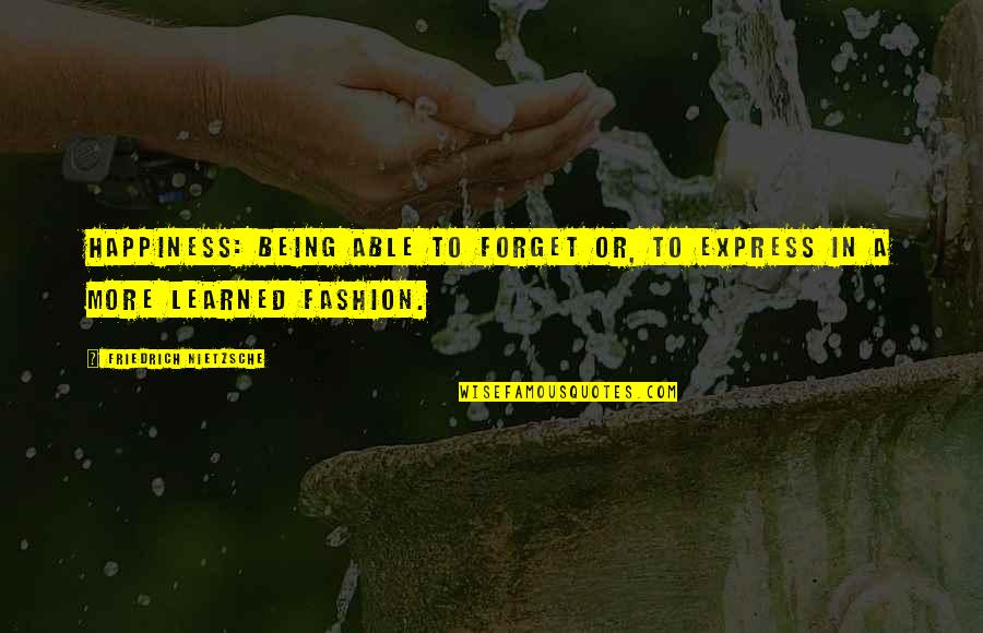 Express Quotes By Friedrich Nietzsche: Happiness: being able to forget or, to express
