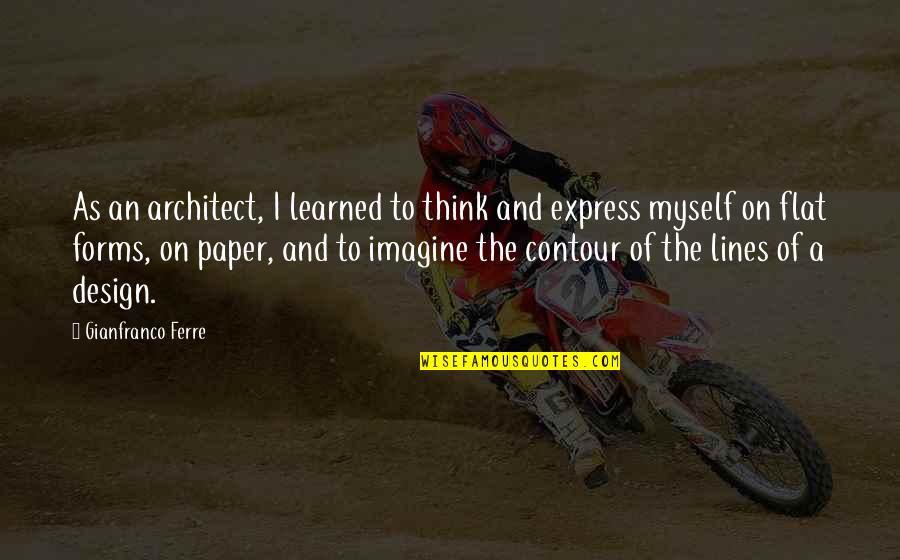 Express Quotes By Gianfranco Ferre: As an architect, I learned to think and