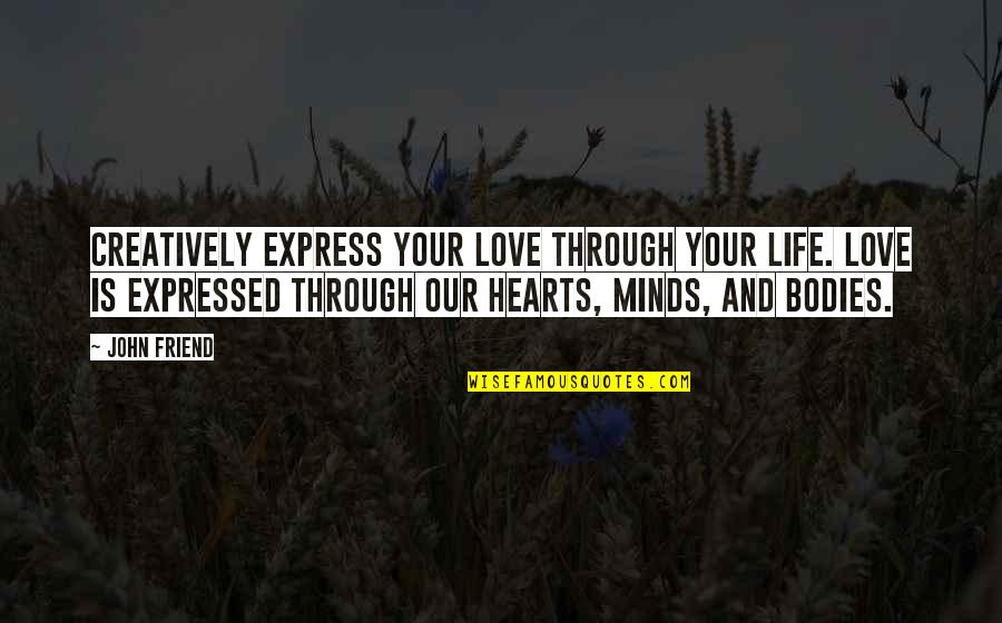 Express Quotes By John Friend: Creatively express your love through your life. Love