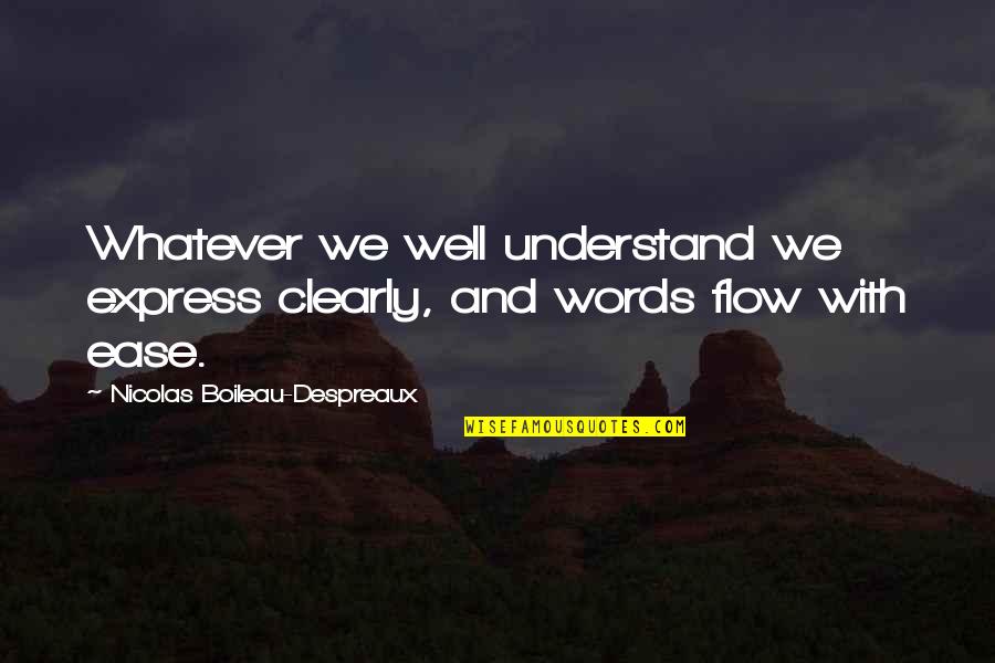 Express Quotes By Nicolas Boileau-Despreaux: Whatever we well understand we express clearly, and