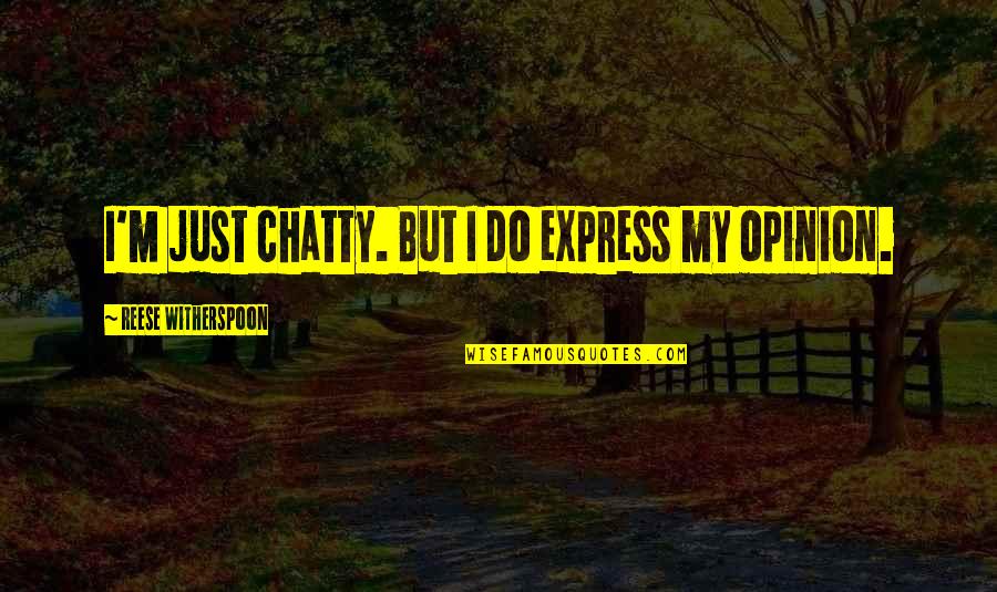 Express Quotes By Reese Witherspoon: I'm just chatty. But I do express my
