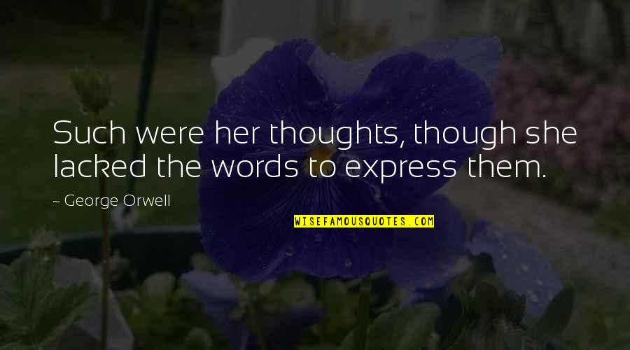 Express Thoughts Quotes By George Orwell: Such were her thoughts, though she lacked the
