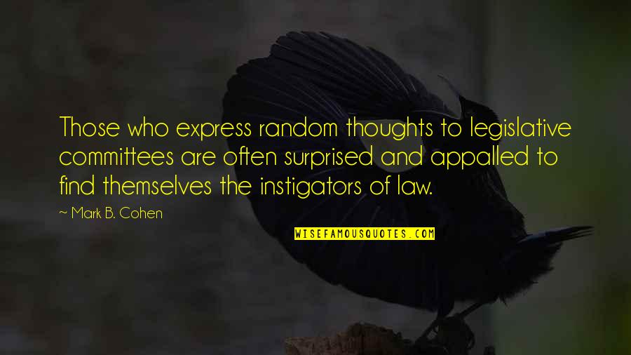 Express Thoughts Quotes By Mark B. Cohen: Those who express random thoughts to legislative committees