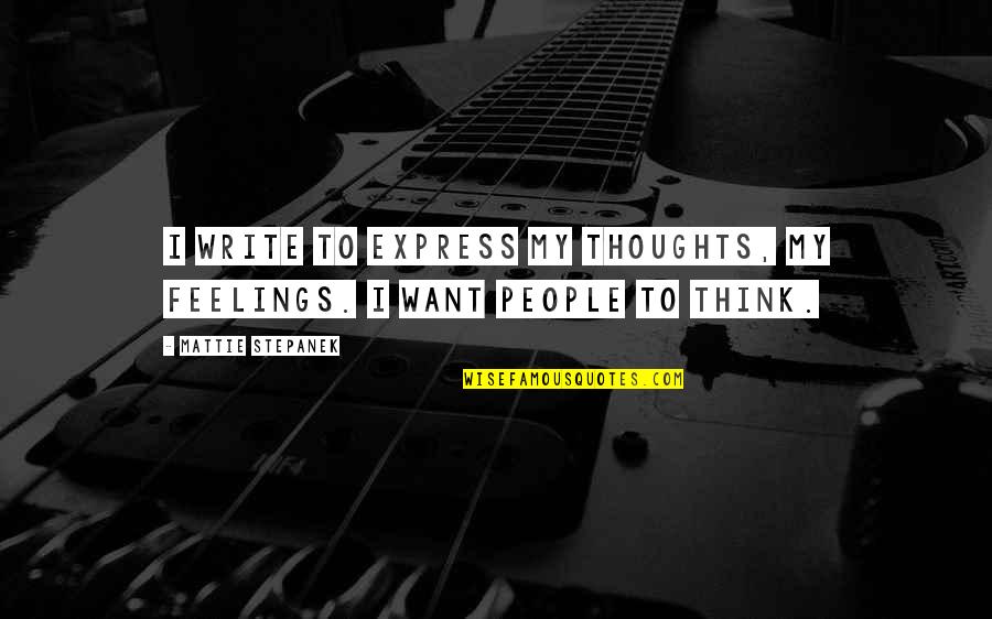 Express Thoughts Quotes By Mattie Stepanek: I write to express my thoughts, my feelings.