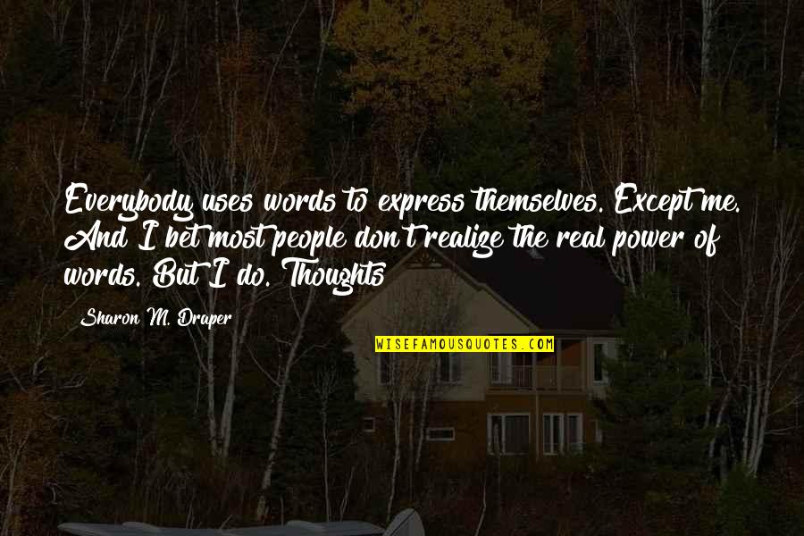 Express Thoughts Quotes By Sharon M. Draper: Everybody uses words to express themselves. Except me.