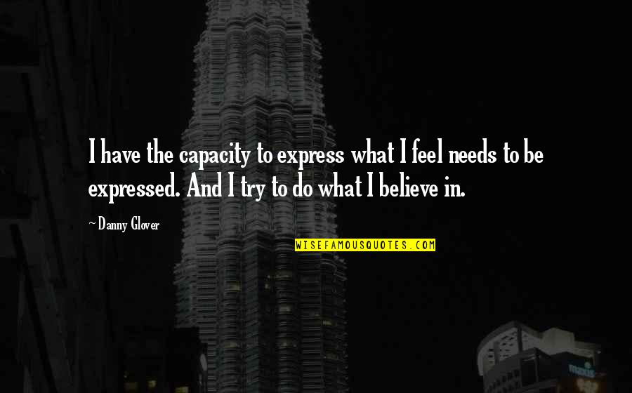 Express What You Feel Quotes By Danny Glover: I have the capacity to express what I