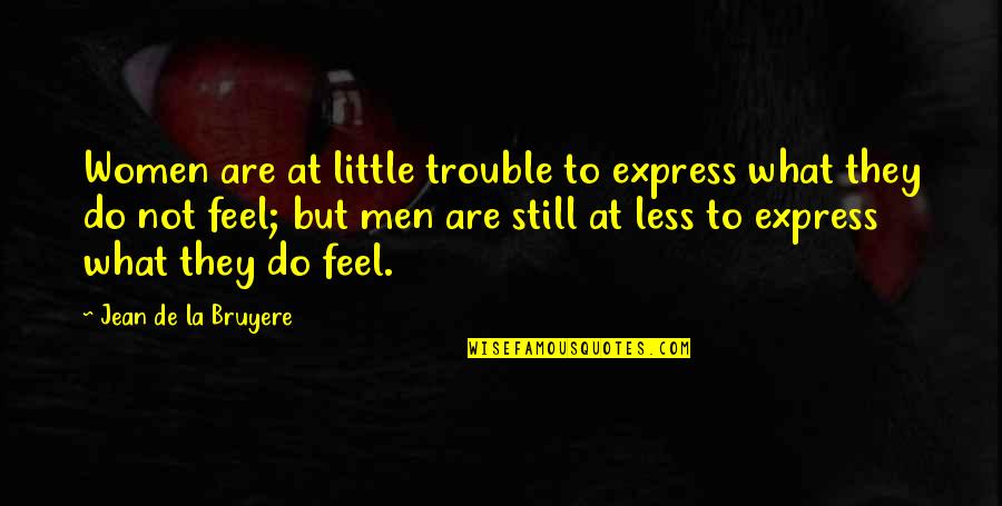 Express What You Feel Quotes By Jean De La Bruyere: Women are at little trouble to express what