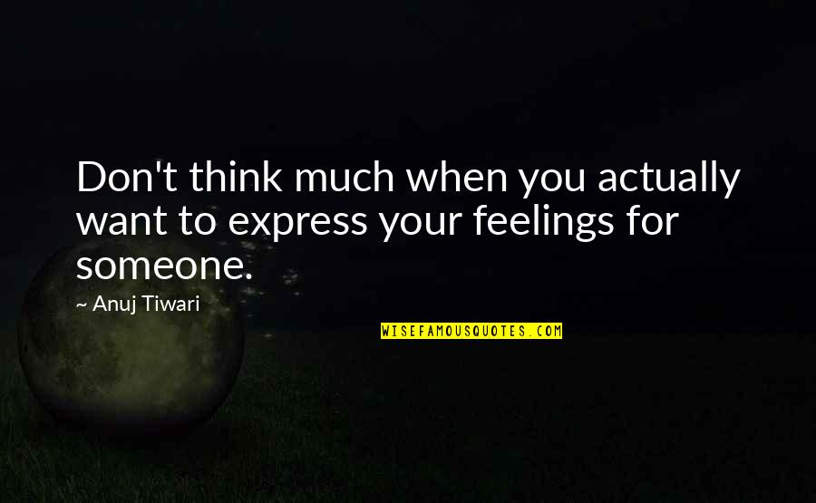 Express Your Feelings Quotes By Anuj Tiwari: Don't think much when you actually want to