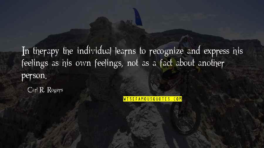 Express Your Feelings Quotes By Carl R. Rogers: In therapy the individual learns to recognize and