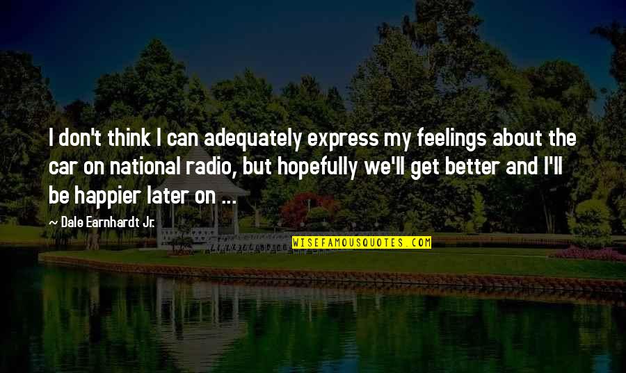 Express Your Feelings Quotes By Dale Earnhardt Jr.: I don't think I can adequately express my Express Your Feelings Quotes By Dale Earnhardt Jr.: I don't think I can adequately express my
