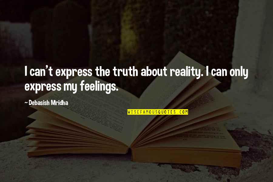 Express Your Feelings Quotes By Debasish Mridha: I can't express the truth about reality. I