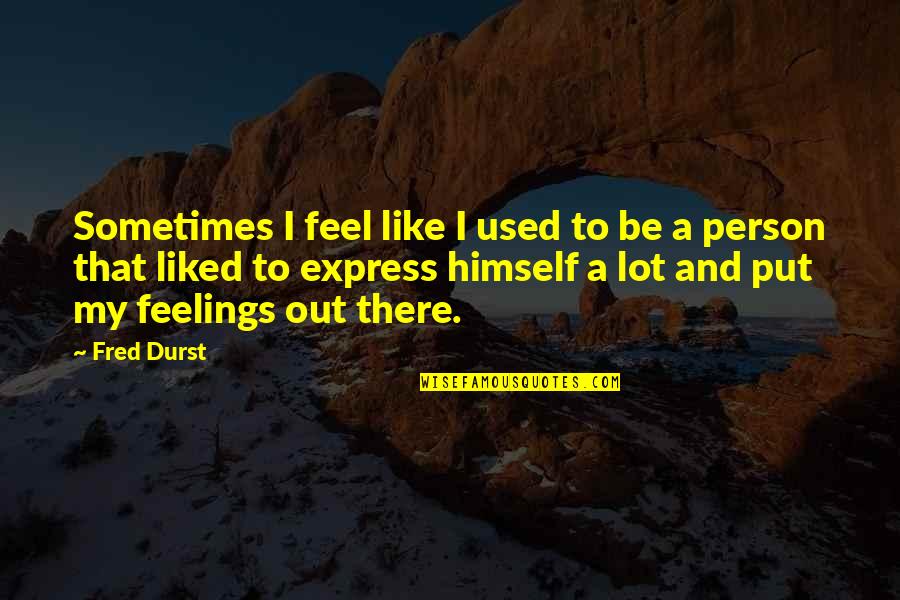 Express Your Feelings Quotes By Fred Durst: Sometimes I feel like I used to be