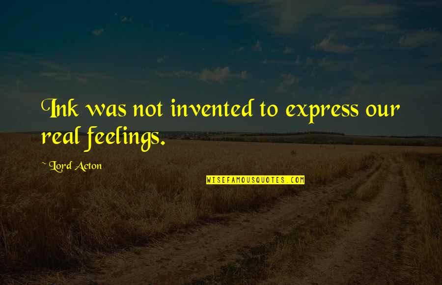 Express Your Feelings Quotes By Lord Acton: Ink was not invented to express our real