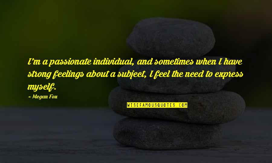Express Your Feelings Quotes By Megan Fox: I'm a passionate individual, and sometimes when I
