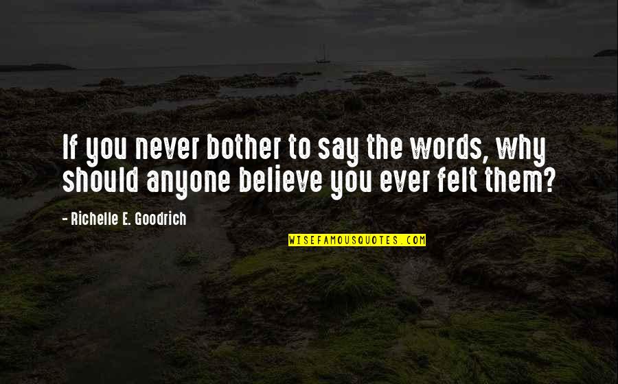 Express Your Feelings Quotes By Richelle E. Goodrich: If you never bother to say the words,