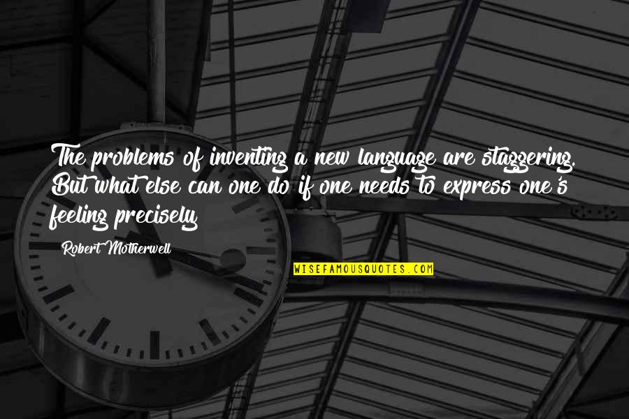 Express Your Feelings Quotes By Robert Motherwell: The problems of inventing a new language are