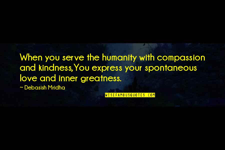 Express Your Love Quotes By Debasish Mridha: When you serve the humanity with compassion and