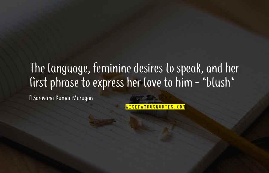 Express Your Love To Him Quotes By Saravana Kumar Murugan: The language, feminine desires to speak, and her