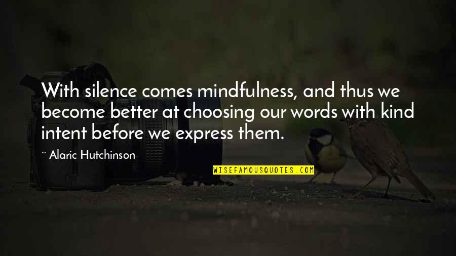 Express Your Mind Quotes By Alaric Hutchinson: With silence comes mindfulness, and thus we become