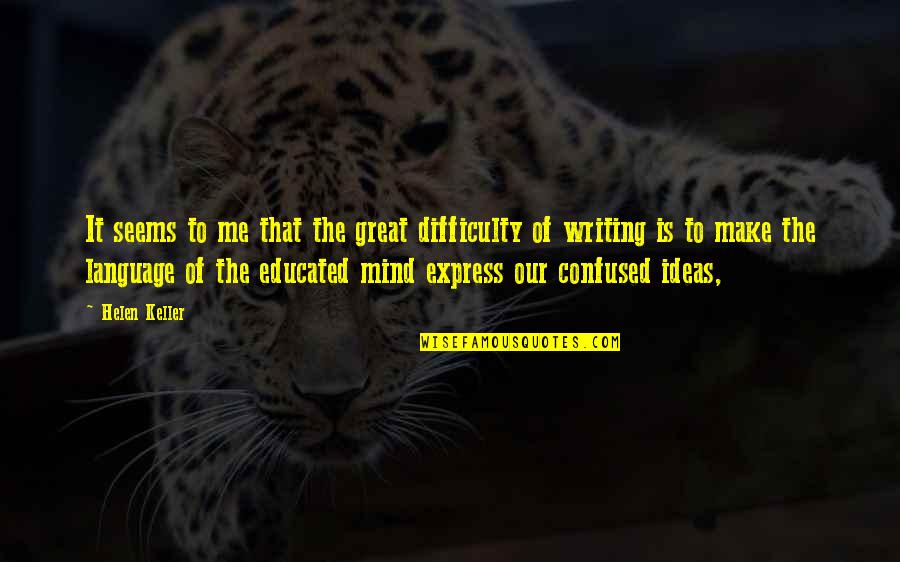 Express Your Mind Quotes By Helen Keller: It seems to me that the great difficulty