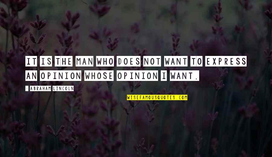 Express Your Opinion Quotes By Abraham Lincoln: It is the man who does not want