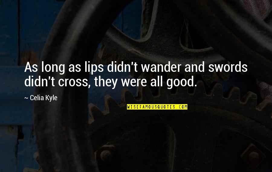 Express Your Opinion Quotes By Celia Kyle: As long as lips didn't wander and swords