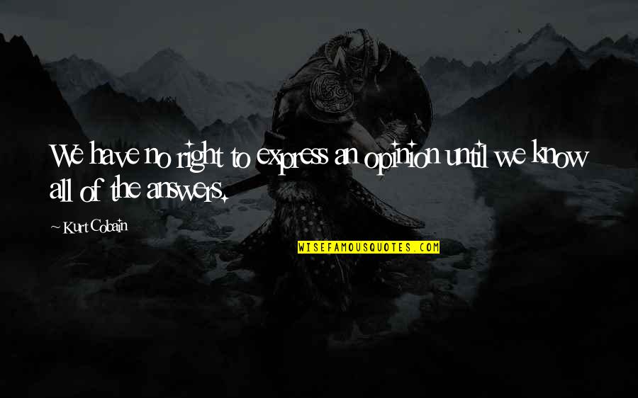 Express Your Opinion Quotes By Kurt Cobain: We have no right to express an opinion