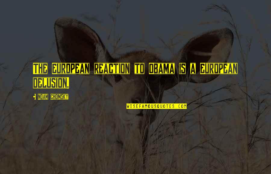 Express Your Opinion Quotes By Noam Chomsky: The European reaction to Obama is a European