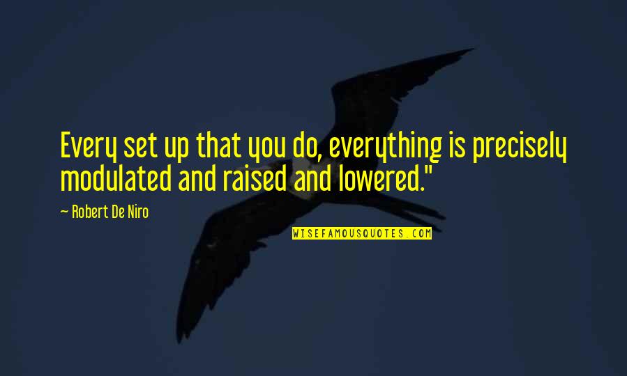 Express Your Opinion Quotes By Robert De Niro: Every set up that you do, everything is Express Your Opinion Quotes By Robert De Niro: Every set up that you do, everything is