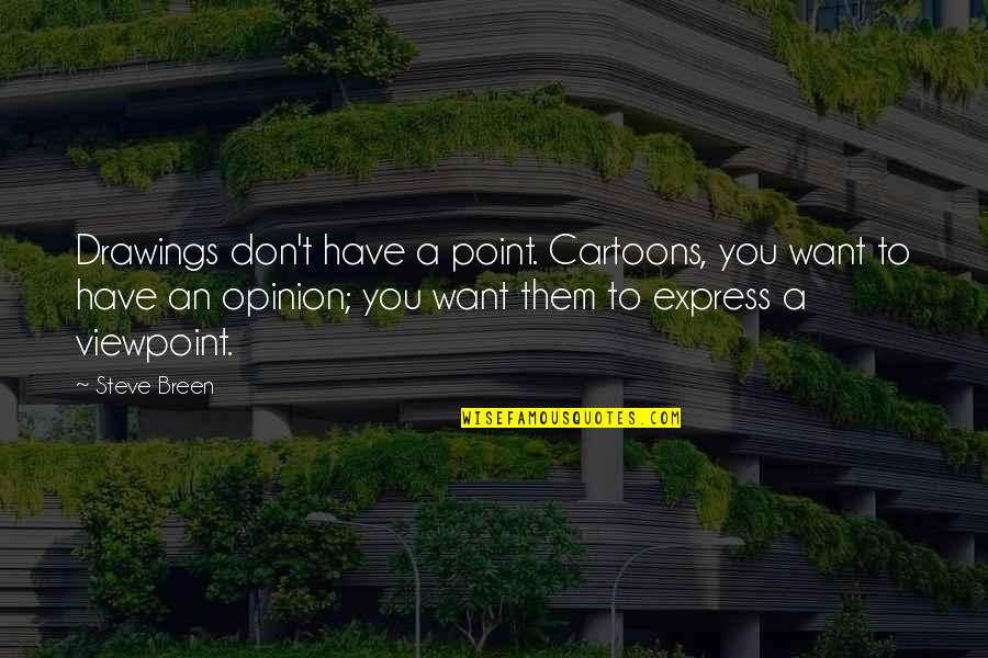 Express Your Opinion Quotes By Steve Breen: Drawings don't have a point. Cartoons, you want