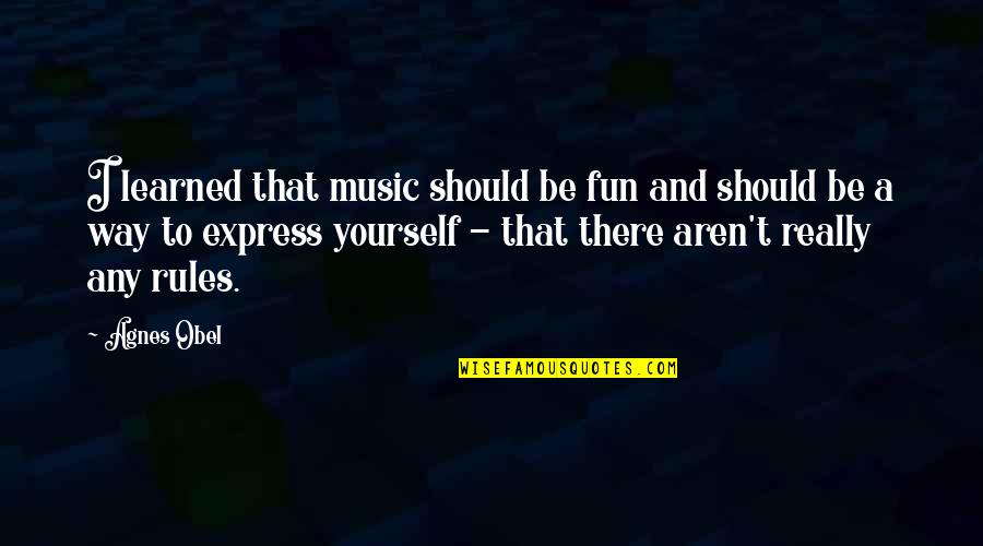 Express Yourself Quotes By Agnes Obel: I learned that music should be fun and