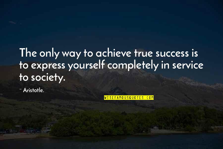 Express Yourself Quotes By Aristotle.: The only way to achieve true success is