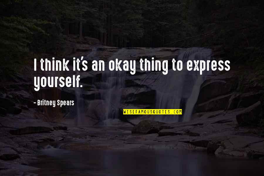 Express Yourself Quotes By Britney Spears: I think it's an okay thing to express