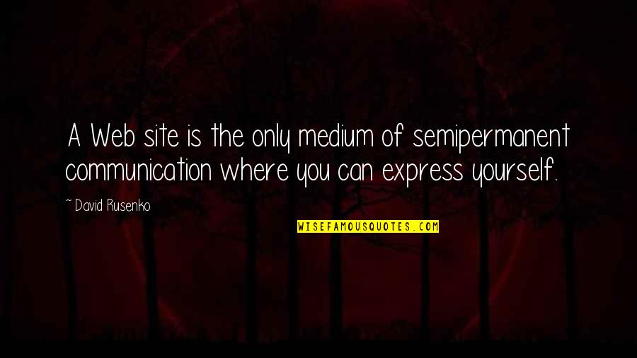Express Yourself Quotes By David Rusenko: A Web site is the only medium of