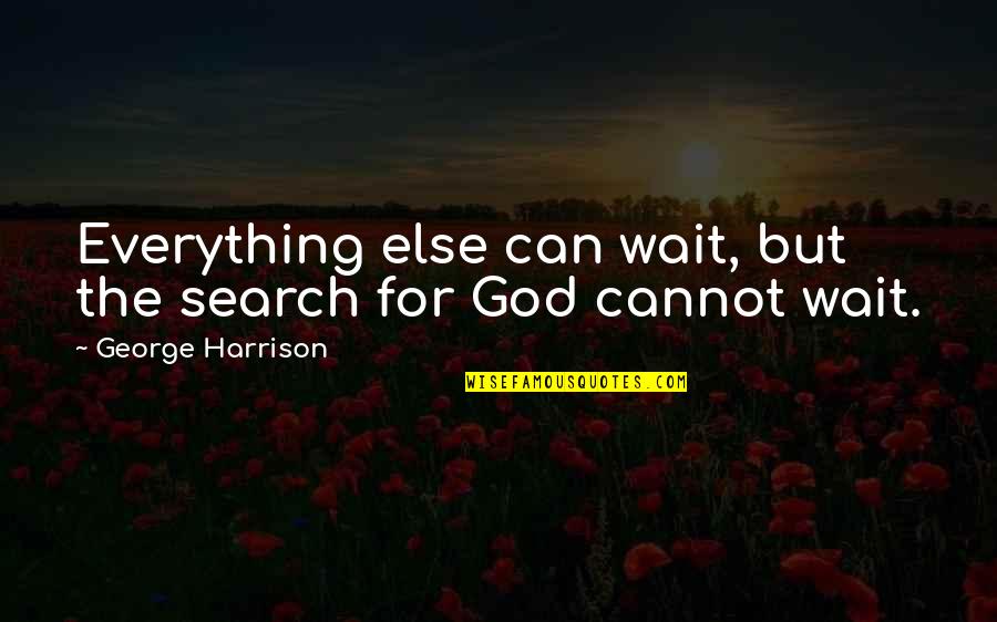 Express Yourself Quotes By George Harrison: Everything else can wait, but the search for