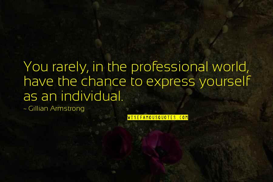 Express Yourself Quotes By Gillian Armstrong: You rarely, in the professional world, have the