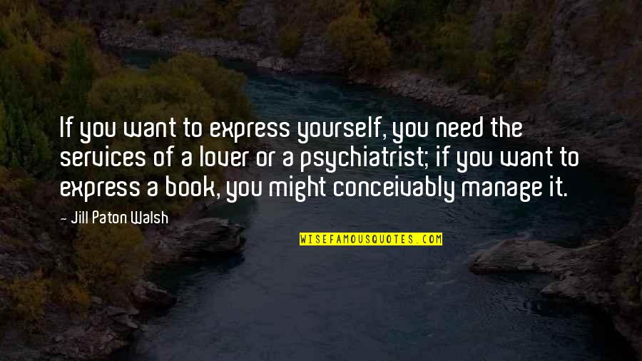 Express Yourself Quotes By Jill Paton Walsh: If you want to express yourself, you need