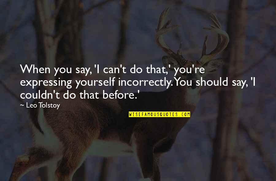 Express Yourself Quotes By Leo Tolstoy: When you say, 'I can't do that,' you're