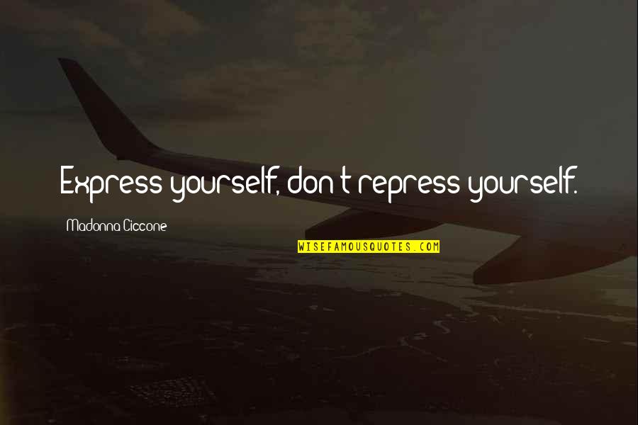 Express Yourself Quotes By Madonna Ciccone: Express yourself, don't repress yourself.