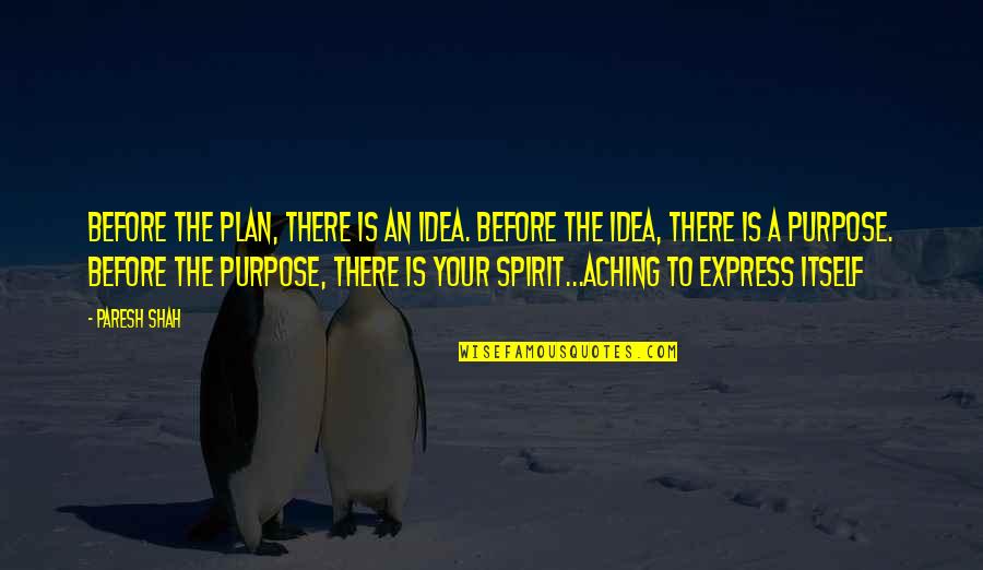 Express Yourself Quotes By Paresh Shah: Before the Plan, there is an Idea. Before